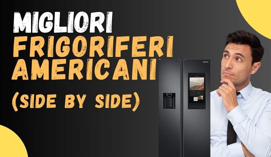 Miglior Frigorifero Americano (side by side) 2025? Ecco i meglio recensiti