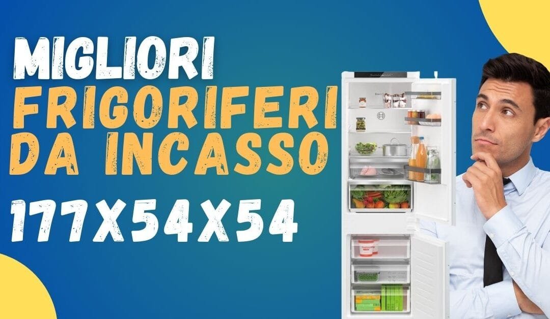 Miglior Frigorifero da Incasso 177x54x54? Ecco la nostra top 5