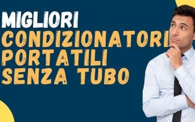 Miglior condizionatore portatile senza tubo? Esistono? Cosa dicono le recensioni?