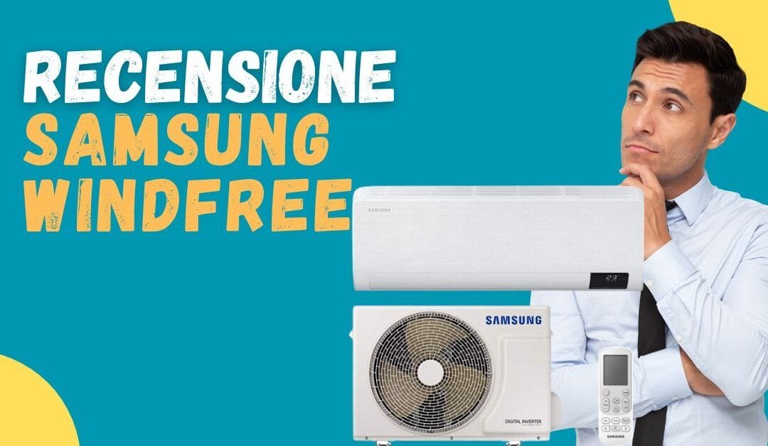 Recensione Climatizzatore Samsung WindFree – Funziona bene? Opinioni clienti