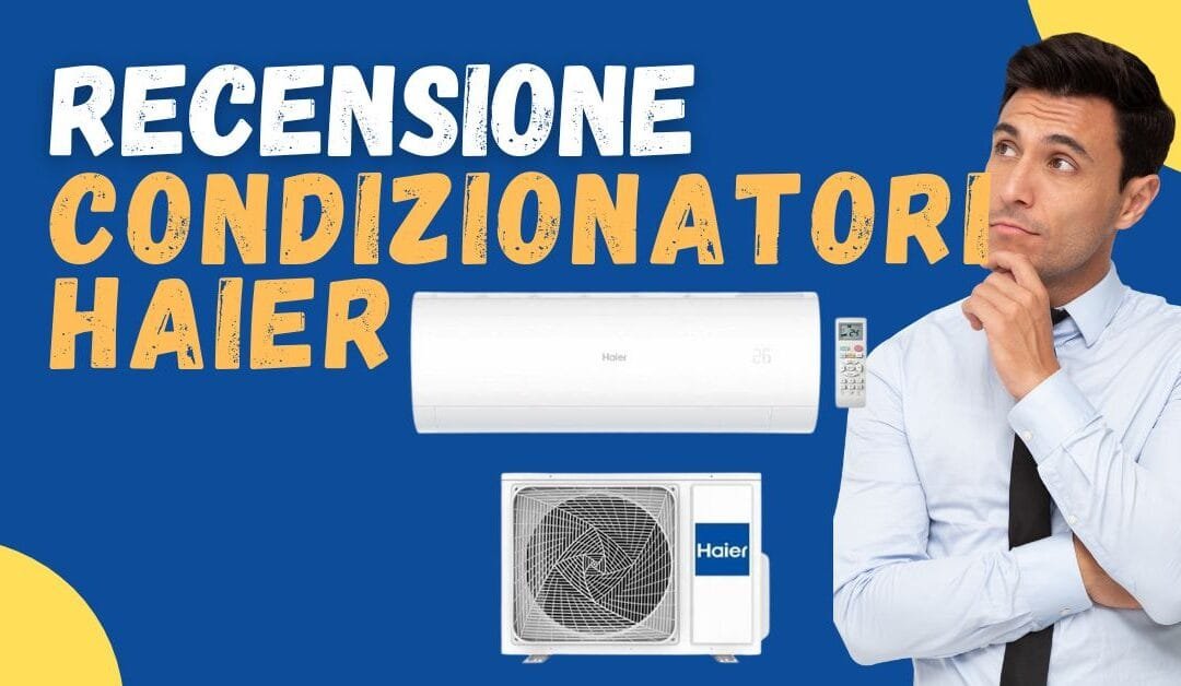 Recensione condizionatori Haier – Conviene acquistarli? Cosa dicono le recensioni