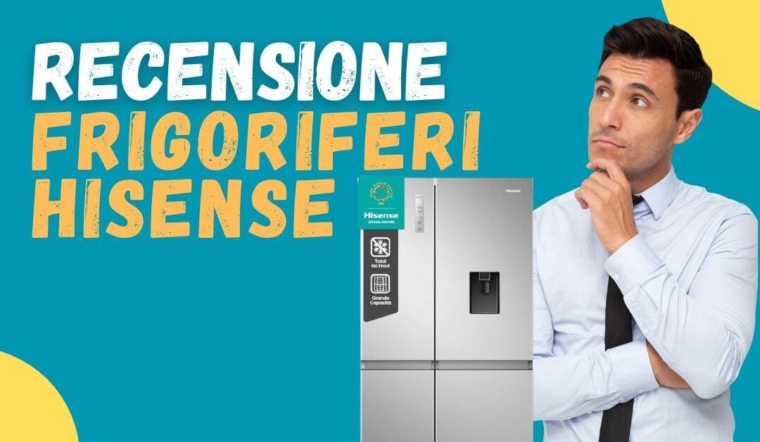 Recensione Frigoriferi Hisense – Conviene acquistarli?