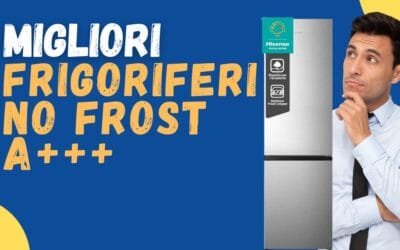 Miglior Frigorifero No Frost A+++? Scopri i preferiti dagli italiani