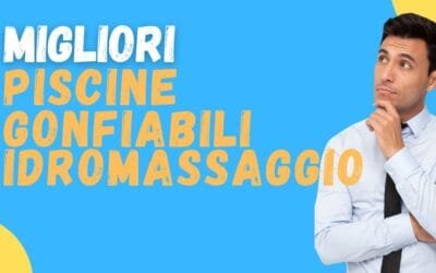 Migliori piscine gonfiabili idromassaggio? Scopri i 5 modelli TOP che acquistano gli italiani!